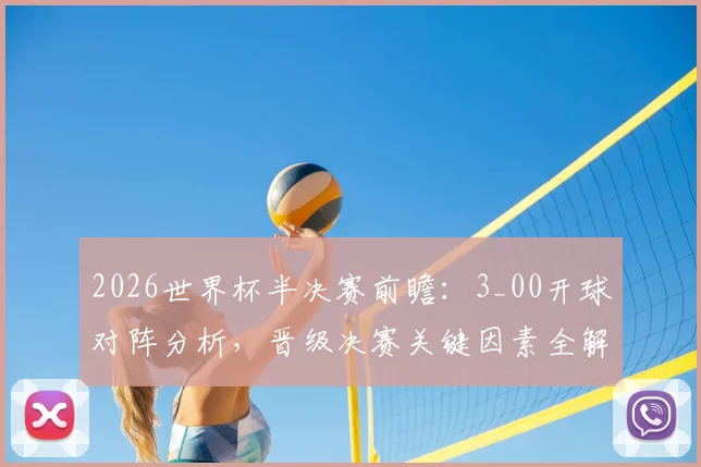 2026世界杯半决赛前瞻：3_00开球对阵分析，晋级决赛关键因素全解读
