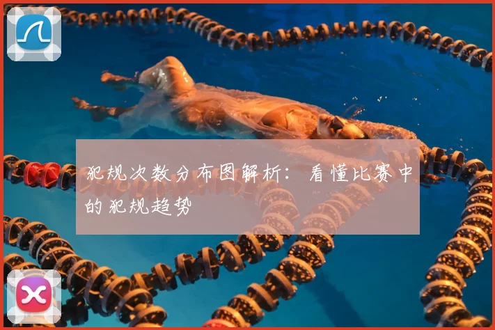 犯规次数分布图解析：看懂比赛中的犯规趋势