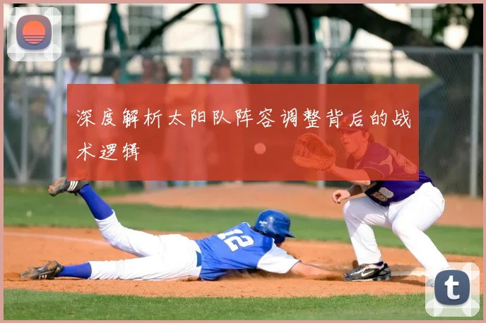 深度解析太阳队阵容调整背后的战术逻辑