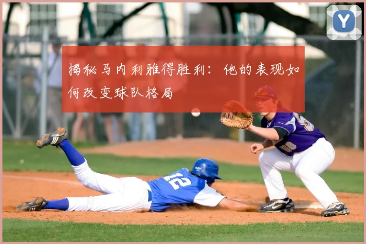 揭秘马内利雅得胜利：他的表现如何改变球队格局