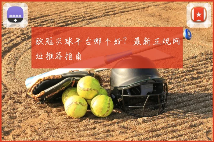 欧冠买球平台哪个好？最新正规网址推荐指南